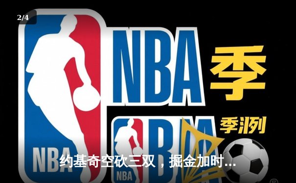 约基奇空砍三双，掘金加时惜败森林狼，总比分2-3落后 - 2
